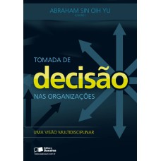 TOMADA DE DECISÃO NAS ORGANIZAÇÕES - UMA VISÃO MULTIDISCIPLINAR