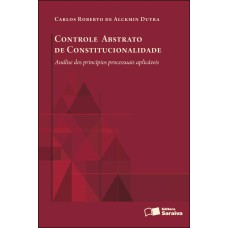 CONTROLE ABSTRATO DE CONSTITUCIONALIDADE - 1ª EDIÇÃO DE 2012: ANÁLISE DOS PRINCÍPIOS PROCESSUAIS APLICÁVEIS