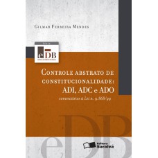 CONTROLE ABSTRATO DE CONSTITUCIONALIDADE - 1ª EDIÇÃO DE 2012 - ADI, ADC E ADO: OMENTÁRIOS À LEI N. 9.868/99