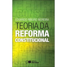 TEORIA DA REFORMA CONSTITUCIONAL - 1ª EDIÇÃO DE 2012