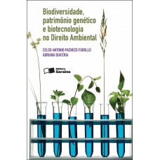 BIODIVERSIDADE, PATRIMÔNIO GENÉTICO E BIOTECNOLOGIA NO DIREITO AMBIENTAL - 2ª EDIÇÃO DE 2012