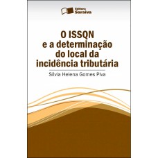 O ISSQN E A DETERMINAÇÃO DO LOCAL DA INCIDÊNCIA TRIBUTÁRIA - 1ª EDIÇÃO DE 2013