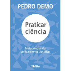 PRATICAR CIÊNCIA: METODOLOGIAS DO CONHECIMENTO CIENTÍFICO