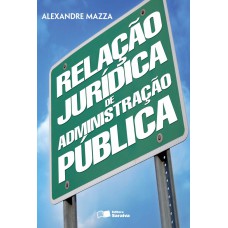 RELAÇÃO JURÍDICA DE ADMINISTRAÇÃO PÚBLICA - 1ª EDIÇÃO DE 2013