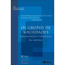 OS GRUPOS DE SOCIEDADES: ORGANIZAÇÃO E EXERCÍCIO DA EMPRESA - 1ª EDIÇÃO DE 2012: ORGANIZAÇÃO E EXERCÍCIO DA EMPRESA