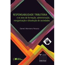 RESPONSABILIDADE TRIBUTÁRIA: E OS ATOS DE FORMAÇÃO, ADMINISTRAÇÃO, REORGANIZAÇÃO E DISSOLUÇÃO DE SOCIEDADES - 1ª EDIÇÃO DE 2012