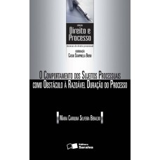 O COMPORTAMENTO DOS SUJEITOS PROCESSUAIS COMO OBSTÁCULO À RAZOÀVEL DURAÇÃO DO PROCESSO - 1ª EDIÇÃO DE 2013