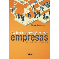 ADMINISTRAÇÃO DE EMPRESAS: TEORIA E FUNÇÕES COM EXERCÍCIOS E CASOS