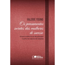 OS PENSAMENTOS SECRETOS DAS MULHERES DE SUCESSO - ASSUMA OS MÉRITOS DE SUA VIDA PROFISSIONAL E USUFRUA SEM CULPA DE SUAS CONQUISTAS