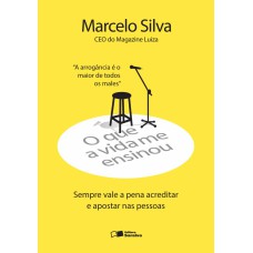 O QUE A VIDA ME ENSINOU: MARCELO SILVA: SEMPRE VALE A PENA ACREDITAR E APOSTAR NAS PESSOAS