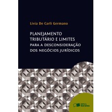 PLANEJAMENTO TRIBUTÁRIO E LIMITES PARA A DESCONSIDERAÇÃO DOS NEGÓCIOS JURÍDICOS - 1ª EDIÇÃO DE 2013