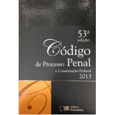 CÓDIGO DE PROCESSO PENAL E CONSTITUIÇÃO FEDERAL - 2013 - 53° ED