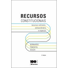 RECURSOS CONSTITUCIONAIS - 2ª EDIÇÃO DE 2014 - 2ª EDIÇÃO DE 2014: RECURSOS ORDINÁRIO, EXTRAORDINÁRIO E ESPECIAL