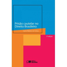 PRISÃO CAUTELAR NO DIREITO BRASILEIRO - 3ª EDIÇÃO DE 2013