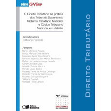 O DIREITO TRIBUTÁRIO NA PRÁTICA DOS TRIBUNAIS SUPERIORES: SISTEMA TRIBUTÁRIO NACIONAL E CÓDIGO TRIBUTÁRIO NACIONAL EM DEBATE - 1ª EDIÇÃO DE 2013: DIREITO TRIBUTÁRIO