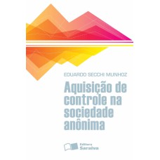 AQUISIÇÃO DE CONTROLE NA SOCIEDADE ANÔNIMA - 1ª EDIÇÃO DE 2013