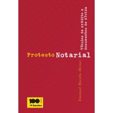 PROTESTO NOTARIAL - 3ª EDIÇÃO DE 2013: TÍTULOS DE CRÉDITO E DOCUMENTOS DE DÍVIDA