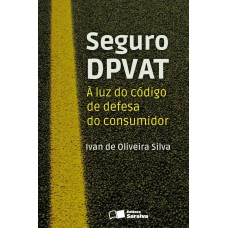 SEGURO DPVAT - 1ª EDIÇÃO DE 2013: À LUZ DO CÓDIGO DE DEFESA DO CONSUMIDOR