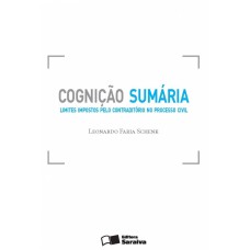 COGNIÇÃO SUMÁRIA - 1ª EDIÇÃO DE 2013 - LIMITES IMPOSTOS PELO CONTRADITÓRIO NO PROCESSO CIVIL