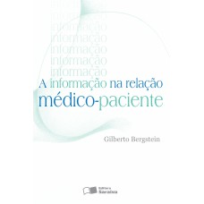 A INFORMAÇÃO NA RELAÇÃO MÉDICO-PACIENTE - 1ª EDIÇÃO DE 2013