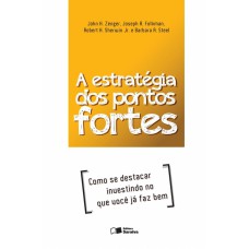 A ESTRATÉGIA DOS PONTOS FORTES - COMO SE DESTACAR INVESTINDO NO QUE VOCÊ JÁ FAZ BEM