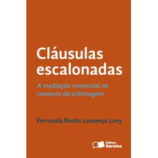 CLÁUSULAS ESCALONADAS - 1ª EDIÇÃO DE 2013 - A MEDIAÇÃO COMERCIAL NO CONTEXTO DA ARBITRAGEM