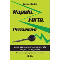 RÁPIDO, FORTE, PERSUASIVO - COMO CONVENCER QUALQUER OUVINTE EM POUCOS SEGUNDOS