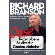 OUSE: FAZER O BEM, SE DIVERTIR, GANHAR DINHEIRO: COMO REVOLUCIONAR SEU NEGÓCIO E AINDA MELHORAR O MUNDO