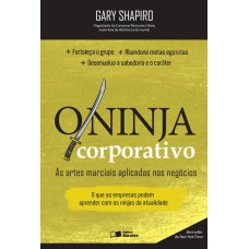 O NINJA CORPORATIVO - AS ARTES MARCIAIS APLICADAS NOS NEGÓCIOS