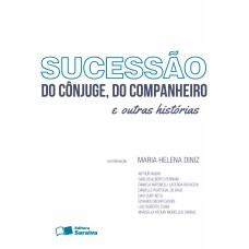 SUCESSÃO DO CÔNJUGE, DO COMPANHEIRO E OUTRAS HISTÓRIAS - 1ª EDIÇÃO DE 2013