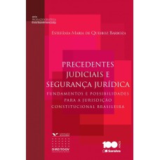 PRECEDENTES JUDICIAIS E SEGURANÇA JURÍDICA: FUNDAMENTOS E POSSIBILIDADES PARA A JURISDIÇÃO CONSTITUCIONAL BRASILEIRA - 1ª EDIÇÃO DE 2014 - FUNDAMENTOS E POSSIBILIDADES PARA A JURISDIÇÃO CONSTITUCIONAL BRASILEIRA