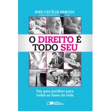 O DIREITO É TODO SEU - 1ª EDIÇÃO DE 2014: UM GUIA JURÍDICO PARA TODAS AS FASES DA VIDA