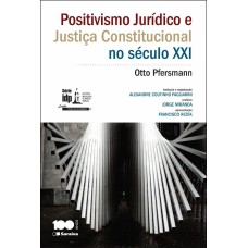 POSITIVISMO JURÍDICO E JUSTIÇA CONSTITUCIONAL NO SÉCULO XXI - 1ª EDIÇÃO DE 2014