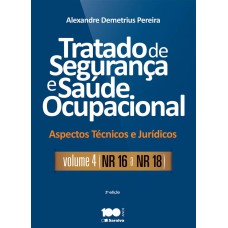 TRATADO DE SEGURANÇA E SAÚDE OCUPACIONAL: ASPECTOS TÉCNICOS E JURÍDICOS - VOLUME 4 - NR - 16 A NR - 18 - 2ª EDIÇÃO DE 2015