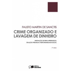 CRIME ORGANIZADO E LAVAGEM DE DINHEIRO - 2ª EDIÇÃO DE 2015 - DESTINAÇÃO DE BENS APREENDIDOS, DELAÇÃO PREMIADA E RESPONSABILIDADE SOCIAL