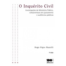 O INQUÉRITO CIVIL - 4ª EDIÇÃO DE 2015 - INVESTIGAÇÕES DO MINISTÉRIO PÚBLICO, COMPROMISSOS DE AJUSTAMENTO E AUDIÊNCIAS PÚBLICAS