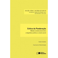 CRÍTICA DA PONDERAÇÃO - 1ª EDIÇÃO DE 2016: MÉTODO CONSTITUCIONAL ENTRE A DOGMÁTICA JURÍDICA E A TEORIA SOCIAL