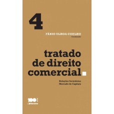 TRATADO DE DIREITO COMERCIAL - VOLUME 4 - 1ª EDIÇÃO DE 2015: RELAÇÕES SOCIETÁRIAS E MERCADO DE CAPITAIS