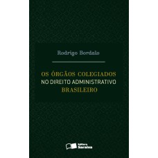 OS ÓRGÃOS COLEGIADOS NO DIREITO ADMINISTRATIVO BRASILEIRO - 1ª EDIÇÃO DE 2016