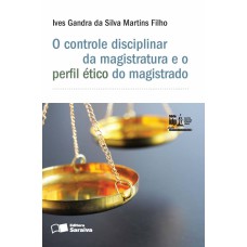 O CONTROLE DISCIPLINAR DA MAGISTRATURA E O PERFIL ÉTICO DO MAGISTRADO - 1ª EDIÇÃO DE 2015