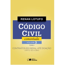 CÓDIGO CIVIL COMENTADO - 1ª EDIÇÃO DE 2016: CONTRATOS EM GERAL ATÉ DOAÇÃO (ARTS. 421 A 564) - TOMO I - VOLUME 3