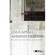 USUCAPIÃO ADMINISTRATIVA - 1ª EDIÇÃO DE 2016 - DE ACORDO COM O NOVO CÓDIGO DE PROCESSO CIVIL