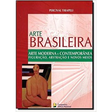 ARTE BRASILEIRA - ARTE MODERNA E CONTEMPORÂNEA: FIGURAÇÃO, ABSTRAÇÃO E NOVOS MEIOS