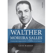 WALTHER MOREIRA SALLES: O BANQUEIRO-EMBAIXADOR E A CONSTRUÇÃO DO BRASIL