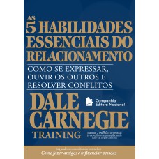 AS CINCO HABILIDADES ESSENCIAIS DO RELACIONAMENTO: COMO SE EXPRESSAR, OUVIR OS OUTROS E RESOLVER CONFLITOS