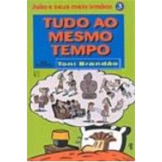 TUDO AO MESMO TEMPO  - SERIE JOAO E SEUS MEIO - IRMAOS