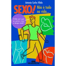 SEXO! NÃO É TUDO NA VIDA... - ENTÃO POR QUE EU PENSO NISSO O TEMPO TODO?