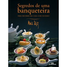 SEGREDOS DE UMA BANQUETEIRA - PARA RECEBER EM CASA COM SUCESSO