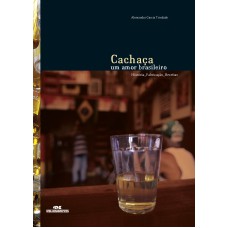 CACHAÇA - UM AMOR BRASILEIRO (HISTÓRIA, FABRICAÇÃO, RECEITAS)