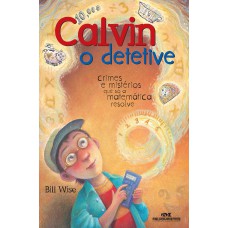 CALVIN, O DETETIVE - CRIMES E MISTÉRIOS QUE SÓ A MATEMÁTICA RESOLVE